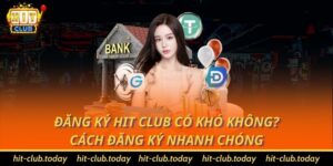 Đăng Ký Hit Club Có Khó Không? Cách Đăng Ký Nhanh Chóng