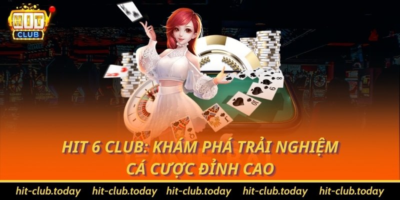 Hit 6 Club: Khám phá trải nghiệm cá cược đỉnh cao