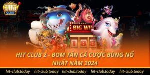 Hit Club 2 - Bom Tấn Cá Cược Bùng Nổ Nhất Năm 2024
