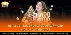 Hit Club - Sân Chơi Cá Cược Đỉnh Cao Mới Lạ Cho Giới Trẻ