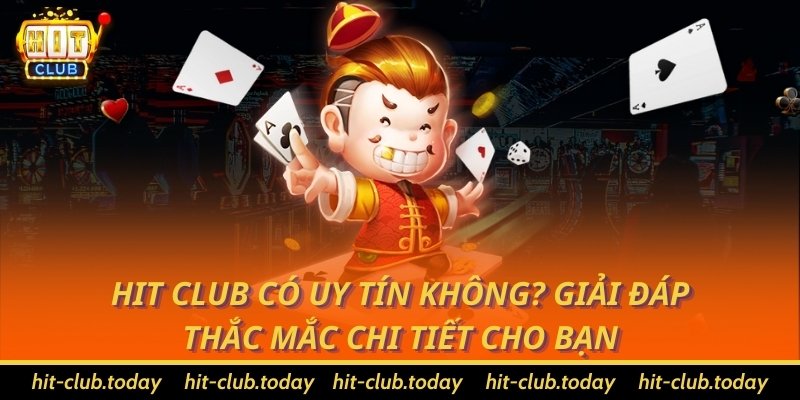 Hit Club có uy tín không? Giải đáp thắc mắc chi tiết cho bạn