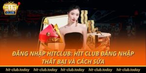 Đăng Nhập Hitclub: Hit Club Đăng Nhập Thất Bại Và Cách Sửa