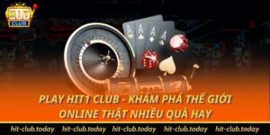 Play Hit1 Club - Khám Phá Thế Giới Online Thật Nhiều Quà Hay