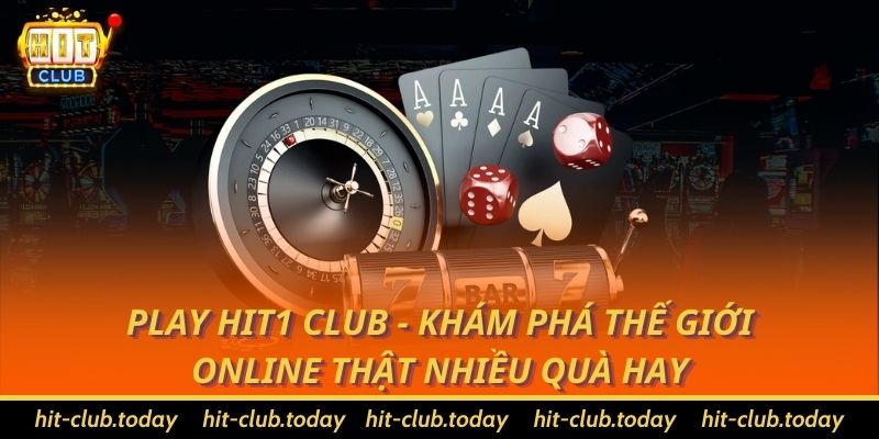 Play Hit1 Club - Khám Phá Thế Giới Online Thật Nhiều Quà Hay