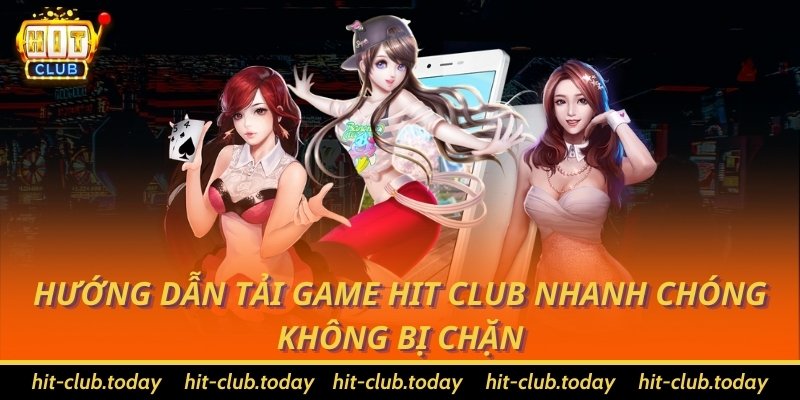 Hướng Dẫn Tải Game Hit Club Nhanh Chóng, Không Bị Chặn